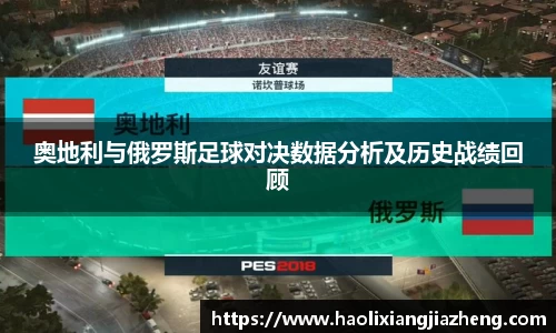 奥地利与俄罗斯足球对决数据分析及历史战绩回顾