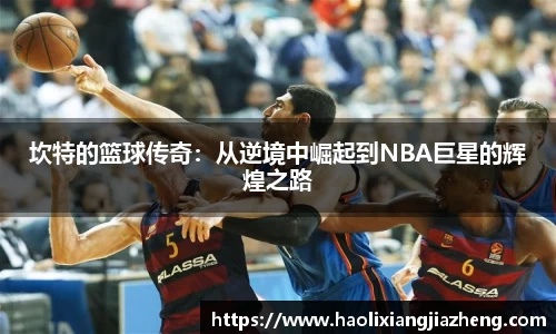 坎特的篮球传奇：从逆境中崛起到NBA巨星的辉煌之路